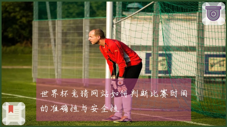 世界杯竞猜网站如何判断比赛时间的准确性与安全性