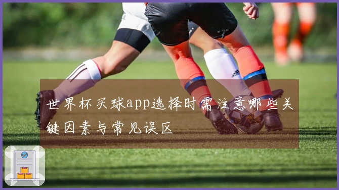 世界杯买球app选择时需注意哪些关键因素与常见误区