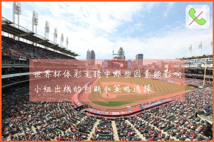 世界杯体彩竞猜中哪些因素能影响小组出线的判断和策略选择