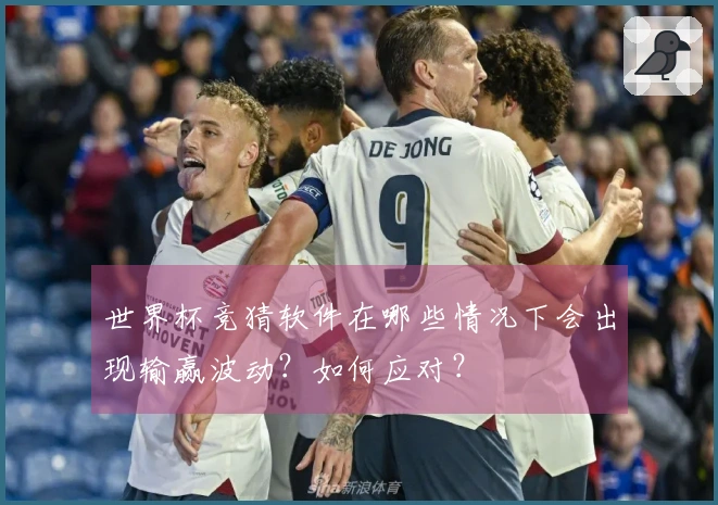 世界杯竞猜软件在哪些情况下会出现输赢波动？如何应对？